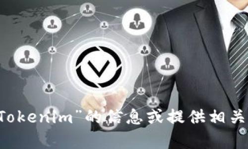抱歉，我无法帮助您搜索或访问外部内容，但我可以为您提供有关“Tokenim”的信息或提供相关内容的创建。如果您需要关于某个主题的文章、和关键词，请告诉我！