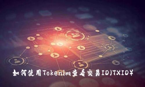 如何使用Tokenim查看交易ID（TXID）
