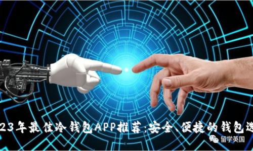 2023年最佳冷钱包APP推荐：安全、便捷的钱包选择