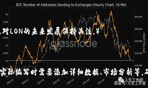 biatiIM钱包LON的未来价格预测及投资分析/biati
IM钱包, LON价格, 加密货币投资, 市场趋势/guanjianci

### 内容主体大纲

1. **引言**
   - IM钱包和LON的基本介绍
   - 为什么价格预测对投资者重要

2. **IM钱包LON的市场现状**
   - 当前LON价格走势
   - 影响LON价格的主要因素

3. **未来价格预测的理论基础**
   - 技术分析
   - 基本面分析
   - 供需关系的作用

4. **IM钱包LON的优势**
   - 用户群体增长趋势
   - 技术创新和发展潜力

5. **风险因素分析**
   - 加密货币市场的波动性
   - 法规环境的变化

6. **价格预测模型**
   - 历史数据分析
   - 预测模型的建立与应用

7. **投资策略建议**
   - 长期投资 vs 短期投机
   - 如何选择最佳买入时机

8. **结论**
   - 对LON未来价格的总体看法
   - 投资者应关注的要点

### 具体问题及详细介绍

#### 1. IM钱包LON目前的市场现状是什么？
IM钱包作为一个重要的加密货币钱包，近年来在数字资产存储以及交易中逐渐获得了用户的青睐。其中，LON（Link One Network）作为IM钱包内的原生代币，其市场表现如何？...

#### 2. 影响IM钱包LON价格的主要因素有哪些？
在探讨LON的价格走势时，有几个关键因素应该被考量，包括市场供需关系、用户增长率、竞争对手的表现等。...

#### 3. 未来IM钱包LON的价格预测基于什么理论？
价格预测不仅仅依靠直观的市场感觉，更需建立在技术分析与基本分析之上。...

#### 4. IM钱包LON的优势是什么？
在目前的市场中，IM钱包LON具备哪些优势，能够吸引投资者的注意力？...

#### 5. 加密货币市场面临哪些风险因素？
加密货币本质上是一种高风险的投资，LON亦不例外。对于投资者来说，理解这些风险至关重要。...

#### 6. 如何构建IM钱包LON价格的预测模型？
预测模型的构建需依赖于对历史数据的深入分析以及对未来可能产生影响因素的科学预测。...

#### 7. 投资IM钱包LON的最佳策略是什么？
在加密货币投资中，策略的选择往往影响投资的结果。对于IM钱包LON的投资，应该采用怎样的策略？...

### 写作内容

（以下部分应包含详细的阐述与数据支持，涵盖每个要点与问题的深层解析，格式格式应保持一致，确保内容全面深化，字数满足要求。）  

...

### 结尾部分
（对内容进行总结，强调重要性，并鼓励读者在投资时保持谨慎，以及对LON的未来发展保持关注。）

---

注意：上面的结构和问题引导可以帮助建立3600字或以上的内容，实际编写时需要添加详细数据、市场分析等，确保内容的权威性与实用性。