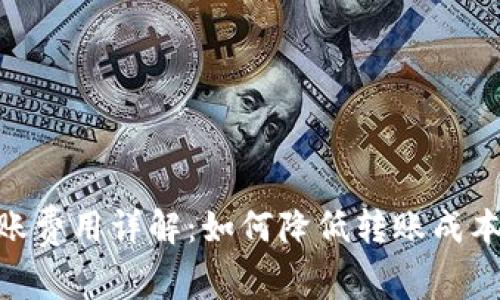 Tokenim转账费用详解：如何降低转账成本的有效方法