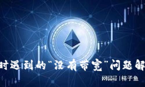 Tokenim转账时遇到的“没有带宽”问题解析与解决方案