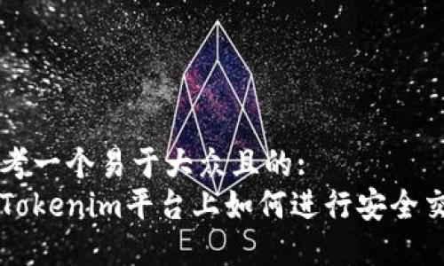 思考一个易于大众且的:
在Tokenim平台上如何进行安全交易