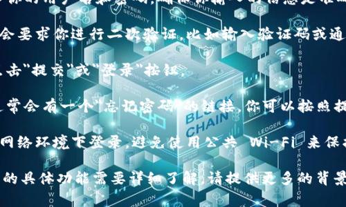 要登录 Tokenim（假设是一个特定平台或应用程序），通常可以遵循以下步骤：

1. **访问官方网站**：打开浏览器，输入 Tokenim 的正式网址，确保你访问的是正确的网站，以避免钓鱼网站。

2. **找到登录入口**：在网站首页上，通常会有一个