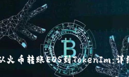 如何从火币转账EOS到TokenIm：详细指南