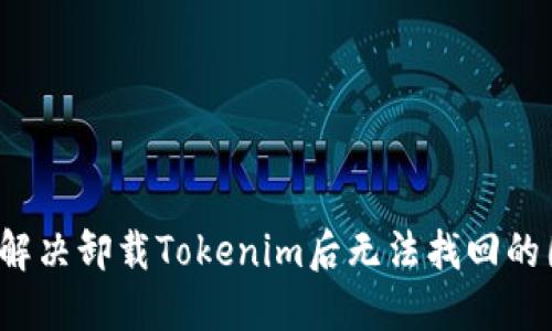 如何解决卸载Tokenim后无法找回的困扰？