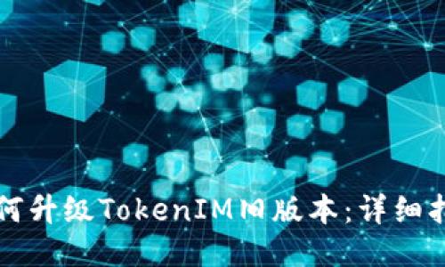 如何升级TokenIM旧版本：详细指南