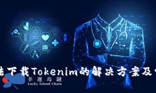 华为手机无法下载Tokenim的解决方案及常见问题解析