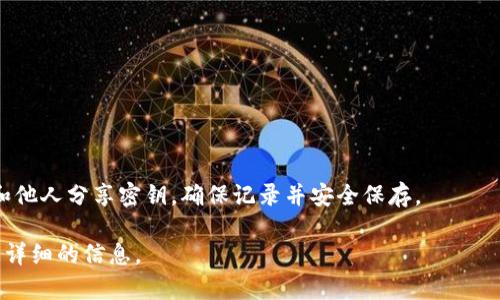 在区块链和加密货币领域，“tokenim密钥”并不是一个广为人知的术语，可能是指某种特定的私钥、API密钥或者安全认证信息。一般来说，密钥的存储和获取方式会因为不同的应用或平台而有所不同。

如果你指的是一种具体的“Token”或“密钥”，请确认其具体名称或上下文。以下是密钥相关的常见信息和安全存储方式。你可以参考这些内容：

### 1. 密钥的类型

- **私钥**：用于加密货币钱包，唯一的、保密的代码，意味着只有拥有私钥的人可以访问相应的资产。
- **公钥**：与私钥配对，通过公钥可以验证消息的真实性。
- **API密钥**：用于访问某些在线服务和应用程序，是一种身份验证方式。

### 2. 密钥存储的位置

- **硬件钱包**：最安全的存储密钥方式，密钥存储在物理设备上。
- **软件钱包**：密钥存储在计算机或手机应用中，但相对风险较高。
- **纸钱包**：将密钥打印在纸张上的方法，不联网，安全性较高。
- **密钥管理工具**：一些服务提供自动化的密钥管理和备份解决方案。

### 3. 获取密钥

通常，密钥是在创建钱包或注册时生成的，确认你在安全的环境中进行。不要和他人分享密钥，确保记录并安全保存。

如果有特定的系统或平台问题，建议查阅相应的官方文档或支持页面，获取更详细的信息。