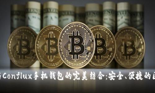 Tokenim与Conflux手机钱包的完美结合：安全、便捷的区块链体验