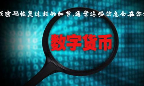 Tokenim 并不是一个广为人知的名词，可能是指某个特定的应用程序、平台或软件。如果你在询问有关 Tokenim 的密码提示信息或密码恢复过程的细节，通常这些信息会在你使用该服务时的用户手册或支持文档中找到。一般而言，许多在线平台会提供以下几种方式来处理密码提示信息或恢复密码的流程：

1. **密码重置链接**：大多数服务会在用户忘记密码时，发送一个密码重置链接到注册的邮箱。

2. **安全问题**：一些平台可能会要求用户回答设置时选择的安全问题，以验证身份。

3. **客户支持**：如果上述方法失败，用户通常可以联系客户支持以获得帮助。

请确保在查询具体的密码提示信息前，了解所涉及的服务或平台的具体细节，以便更准确地获得帮助。