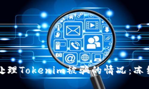 ### 如何处理Tokenim被骗的情况：冻结与追回攻略