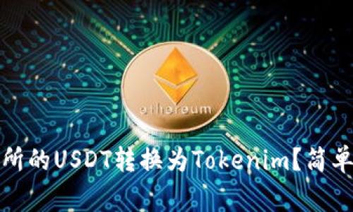 如何将火币交易所的USDT转换为Tokenim?简单步骤及注意事项