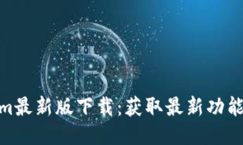 Tokenim最新版下载：获取最新功能与体验