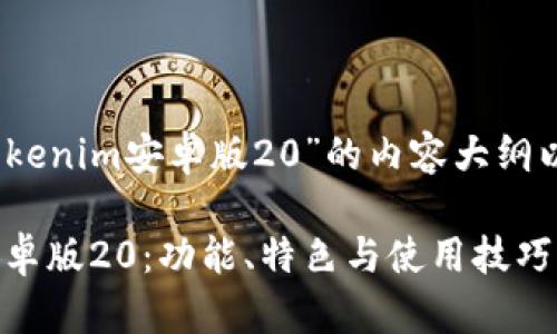 好的，下面是关于“tokenim安卓版20”的内容大纲以及相关的和关键词。

全面解析Tokenim安卓版20：功能、特色与使用技巧