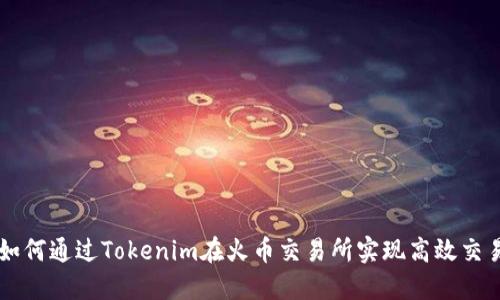 如何通过Tokenim在火币交易所实现高效交易