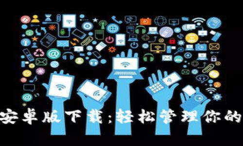 Tokenim安卓版下载：轻松管理你的加密资产