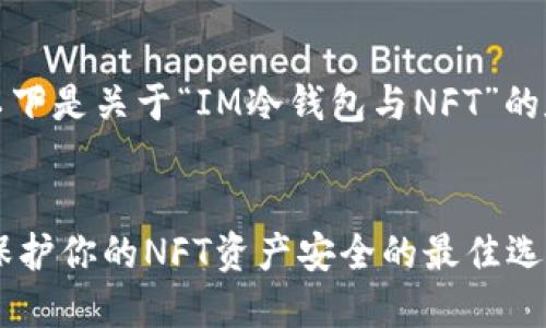 当然可以。以下是关于“IM冷钱包与NFT”的和相关结构。


IM冷钱包：保护你的NFT资产安全的最佳选择