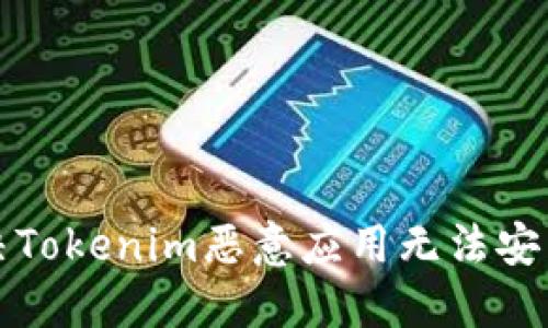 如何解决Tokenim恶意应用无法安装的问题