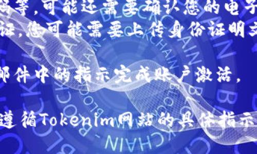 要使用Tokenim，您需要进行以下步骤进行注册：

1. **访问网站**：首先，前往Tokenim的官方网站。
2. **创建账户**：在网站首页，您通常会找到一个“注册”或“创建账户”的按钮，点击它。
3. **填写信息**：您需要填写一些个人信息，如电子邮件地址、密码等。可能还需要确认您的电子邮件。
4. **验证身份**（如果需要）：某些平台可能会要求您提供身份验证，您可能需要上传身份证明文件。
5. **同意条款**：阅读并同意服务条款和隐私政策。
6. **完成注册**：提交注册信息后，您应该会收到确认邮件，按照邮件中的指示完成账户激活。

大多数平台的注册流程都类似，具体操作可能会有所不同，请确保遵循Tokenim网站的具体指示。如果需要更多信息，请访问Tokenim的支持页面或常见问题解答。