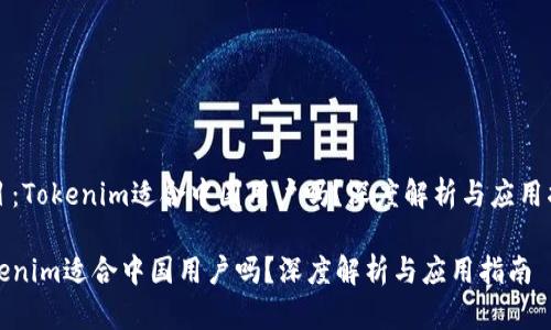 题目：Tokenim适合中国用户吗？深度解析与应用指南

Tokenim适合中国用户吗？深度解析与应用指南