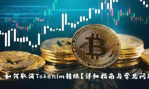 ### 如何取消Tokenim转账？详细指南与常见问题解答