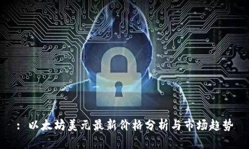 : 以太坊美元最新价格分析与市场趋势
