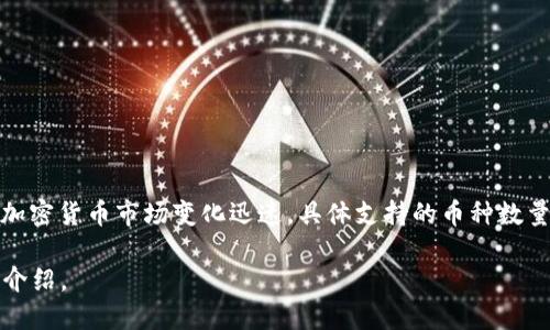 截至我最后更新的信息（2023年10月），Tokenim 是一个加密货币交易平台，支持多种数字货币的交易。不过，由于加密货币市场变化迅速，具体支持的币种数量和种类可能会随着市场的变化而有所增加或者减少。具体支持的币种可以在 Tokenim 的官网或交易平台上查看。

如果你想了解更详细的信息，建议直接访问 Tokenim 的官方网站或相关社区，以获取最新的支持币种列表和详细介绍。