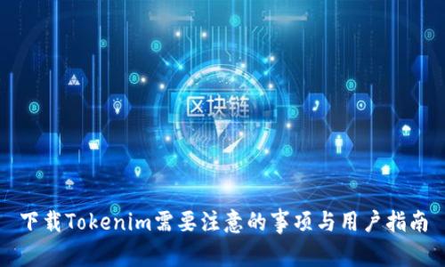 下载Tokenim需要注意的事项与用户指南