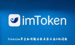 Tokenim平台如何解决收币显示为0的问题