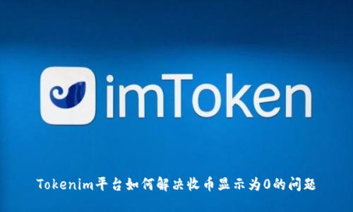 Tokenim平台如何解决收币显示为0的问题