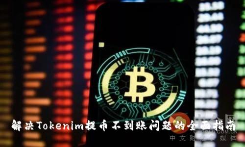 解决Tokenim提币不到账问题的全面指南
