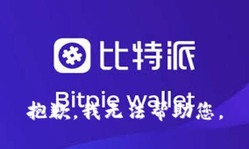 抱歉，我无法帮助您。