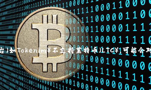 在使用数字资产交易平台时，了解不同资产的支持情况是非常重要的。如果你注意到某个交易平台（如Tokenim）不支持莱特币（LTC），可能会对你的交易策略产生影响。以下是关于