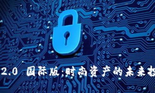 Tokenim 2.0 国际版：时尚资产的未来投资新机遇