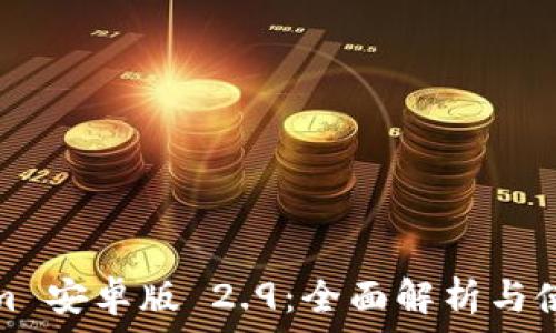   
Tokenim 安卓版 2.9：全面解析与使用攻略