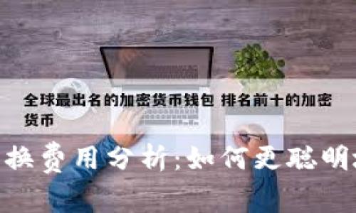 Tokenim币币兑换费用分析：如何更聪明地选择交易方式