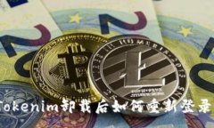 :Tokenim卸载后如何重新登录？