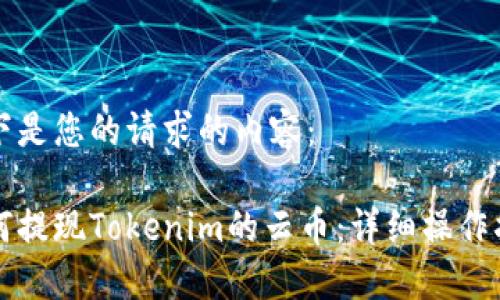以下是您的请求的内容：

如何提现Tokenim的云币：详细操作指南