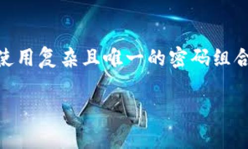 Tokenim的密码通常为8-20位字符，包含字母、数字及特殊符号以增强安全性。为了确保您的账户安全，强烈建议使用复杂且唯一的密码组合。具体的密码要求可能会因平台的更新而有所变化，您可以在Tokenim的官方网站或应用上查找最新的密码政策。

如果您还有其他相关问题，欢迎继续提问！