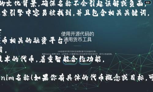 在选择Tokenim（代币的名称）时，需要考虑以下几点来确保名称的吸引力和相关性：

1. ****：代币名称应该简短且易于发音，便于用户记忆。
2. **反映核心价值**：名称可以反映代币的特性、用途或目标，例如“EcoToken”可以代表环保主题代币。
3. **独特性**：确保名称在市场上没有重复，避免造成混淆。
4. **符合文化和市场**：考虑目标用户群体的文化背景，确保名称不会引起误解或负面。
5. **友好**：若计划在线推广，确保名称在搜索引擎中容易被找到，并且包含相关关键词。

### 示例名称
- **CryptoWave**：可以代表一个与数字货币相关的融资平台。
- **HealthCoin**：适用于与健康相关的项目。
- **SmartContractToken**：针对区块链技术的代币，着重智能合约功能。

希望这些建议能帮助你选择一个合适的Tokenim名称！如果你有具体的代币概念或目标，可以提供更多信息，我可以给出更精确的建议。