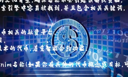 在选择Tokenim（代币的名称）时，需要考虑以下几点来确保名称的吸引力和相关性：

1. ****：代币名称应该简短且易于发音，便于用户记忆。
2. **反映核心价值**：名称可以反映代币的特性、用途或目标，例如“EcoToken”可以代表环保主题代币。
3. **独特性**：确保名称在市场上没有重复，避免造成混淆。
4. **符合文化和市场**：考虑目标用户群体的文化背景，确保名称不会引起误解或负面。
5. **友好**：若计划在线推广，确保名称在搜索引擎中容易被找到，并且包含相关关键词。

### 示例名称
- **CryptoWave**：可以代表一个与数字货币相关的融资平台。
- **HealthCoin**：适用于与健康相关的项目。
- **SmartContractToken**：针对区块链技术的代币，着重智能合约功能。

希望这些建议能帮助你选择一个合适的Tokenim名称！如果你有具体的代币概念或目标，可以提供更多信息，我可以给出更精确的建议。