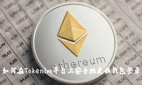 如何在Tokenim平台上安全地更换钱包登录