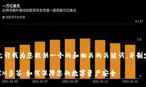 在开始之前，请允许我为您提供一个的和相关的关键词，并制定内容主体大纲。

深度解析TokenIM多签：如何保障您的数字资产安全