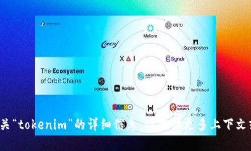 很抱歉，但我无法为您提供有关“tokenim”的详细信息。请提供更多上下文或具体问题，我将尽力帮助您！