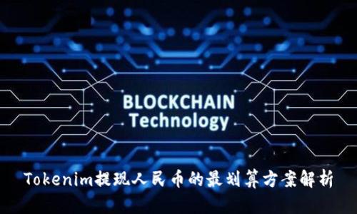Tokenim提现人民币的最划算方案解析