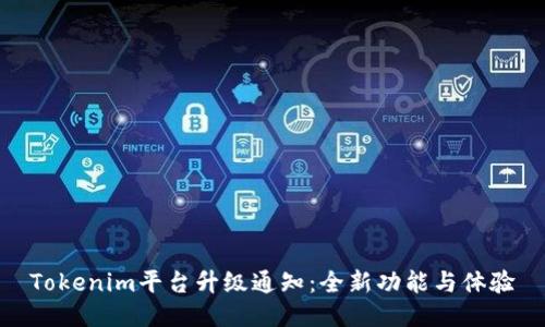 Tokenim平台升级通知：全新功能与体验