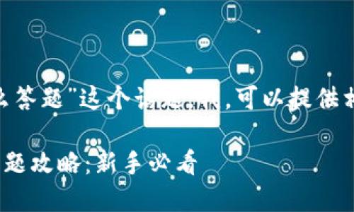 对于“tokenim怎么答题”这个话题，我，可以提供相关的信息和分析。

### Tokenim答题攻略：新手必看