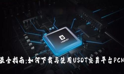 最全指南：如何下载与使用USDT交易平台PCM