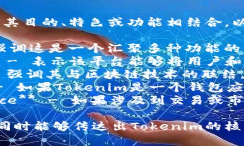 Tokenim的名称可以考虑与其目的、特色或功能相结合。以下是一些建议：

1. **Tokenim Hub** - 强调这是一个汇聚多种功能的中心。
2. **Tokenim Connect** - 表示该平台能够将用户和区块链世界连接起来。
3. **Tokenim Chain** - 强调其与区块链技术的联结。
4. **Tokenim Wallet** - 如果Tokenim是一个钱包应用，可以突出这一点。
5. **Tokenim Marketplace** - 如果涉及到交易或市场功能，可以使用这个名称。

选择的名称应当简洁易记，同时能够传达出Tokenim的核心价值和特色。